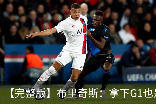 【完整版】布里奇斯：拿下G1也是0-0心态 布伦森就是纯粹的强硬